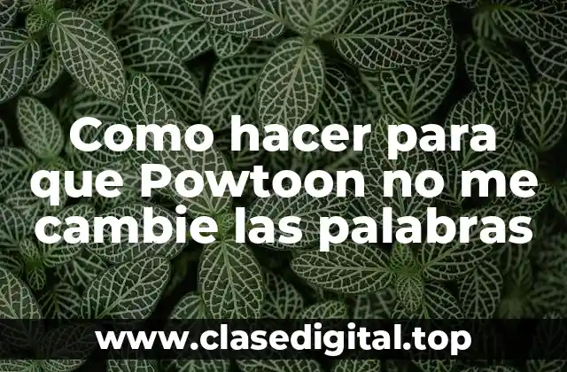 Como hacer para que Powtoon no me cambie las palabras