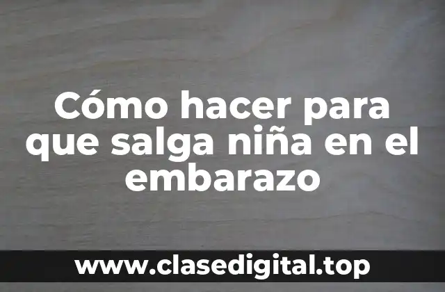 Cómo hacer para que salga niña en el embarazo