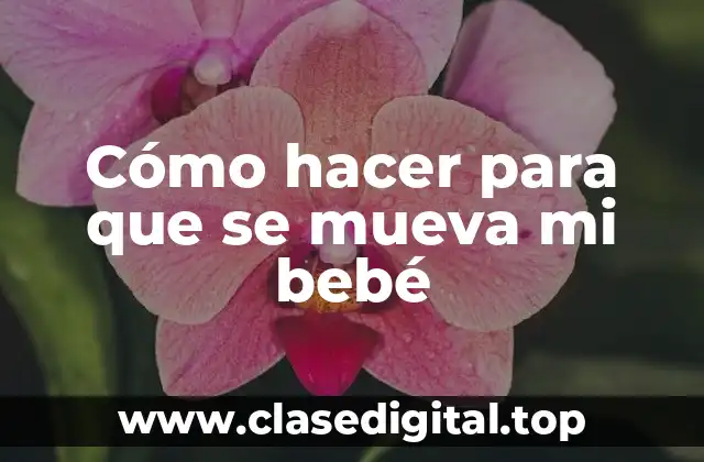 Cómo hacer para que se mueva mi bebé
