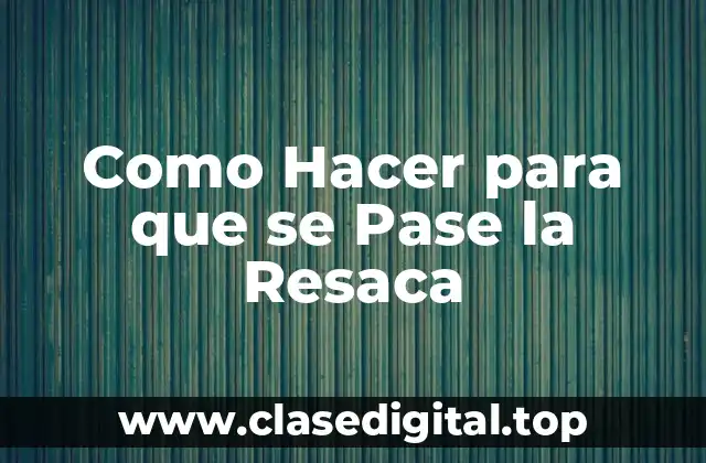 Como Hacer para que se Pase la Resaca