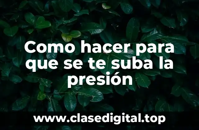 Como hacer para que se te suba la presión