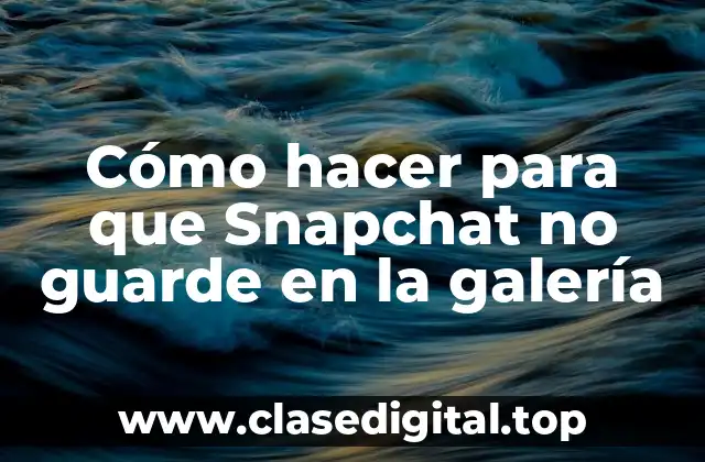 Cómo hacer para que Snapchat no guarde en la galería