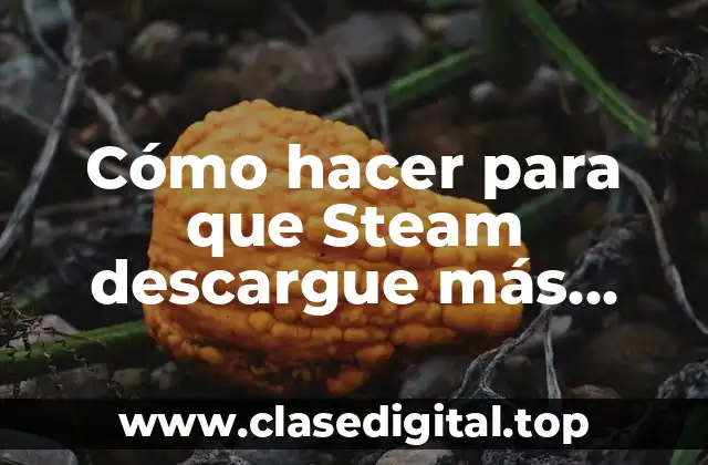 Cómo hacer para que Steam descargue más rápido