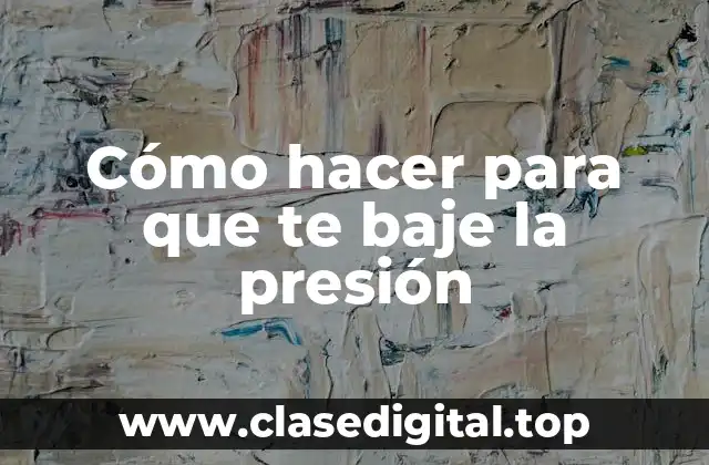 Cómo hacer para que te baje la presión