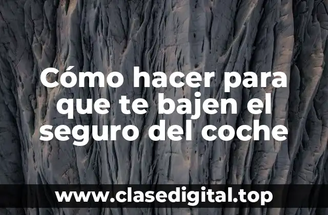 Cómo hacer para que te bajen el seguro del coche