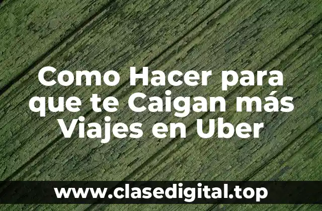 Como Hacer para que te Caigan más Viajes en Uber