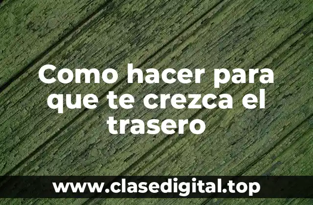 Como hacer para que te crezca el trasero