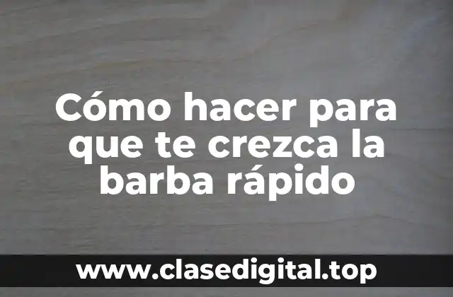 Cómo hacer para que te crezca la barba rápido