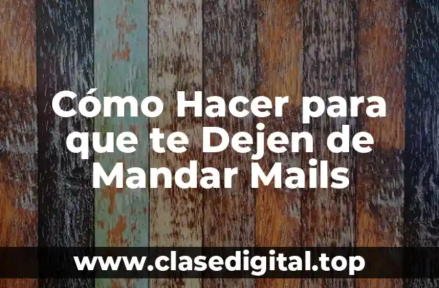 Cómo Hacer para que te Dejen de Mandar Mails