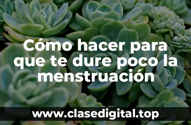 Cómo hacer para que te dure poco la menstruación