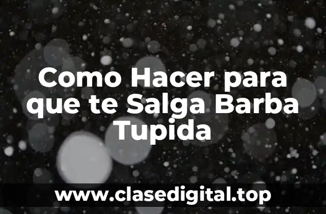Como Hacer para que te Salga Barba Tupida