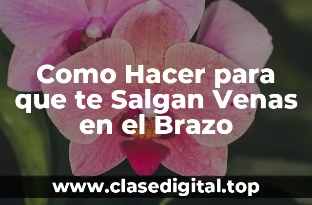 Desarrollar Venas en el Brazo