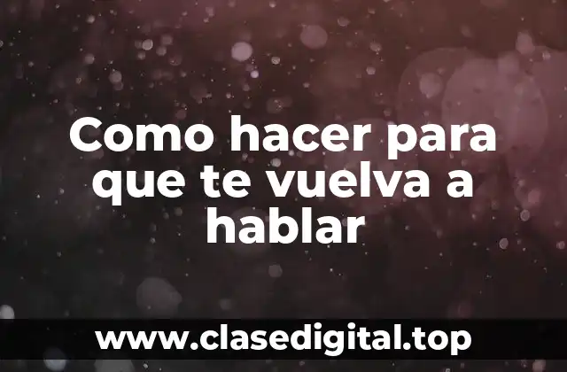 Como hacer para que te vuelva a hablar