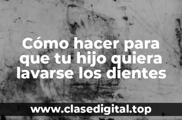 Cómo hacer para que tu hijo quiera lavarse los dientes