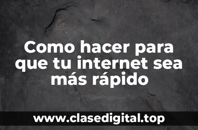 Como hacer para que tu internet sea más rápido