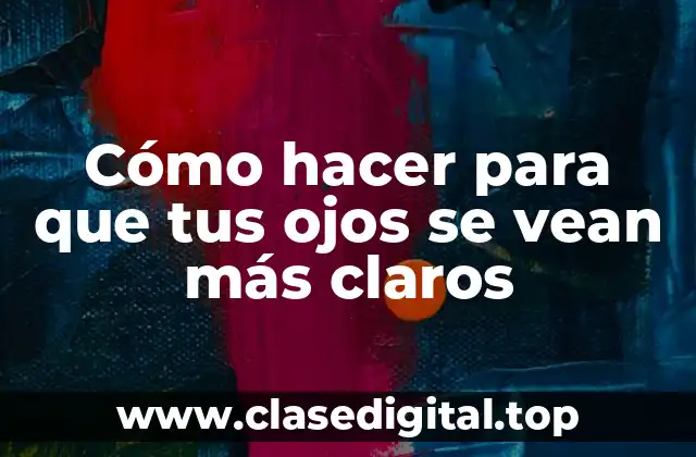 Cómo hacer para que tus ojos se vean más claros