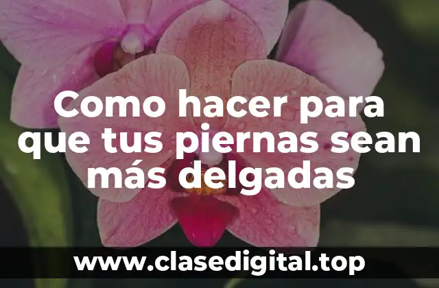 ¿Qué son piernas delgadas y cómo se logran?