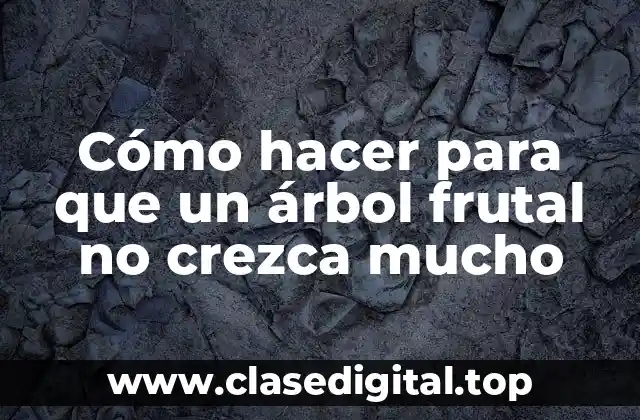 Cómo hacer para que un árbol frutal no crezca mucho