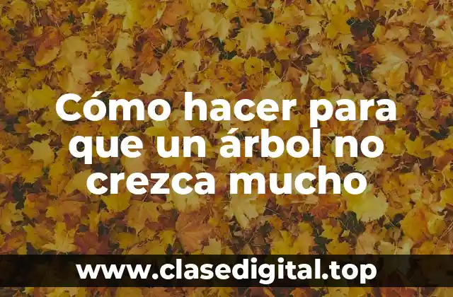 Controlar el crecimiento de un árbol