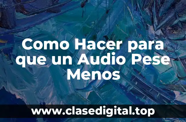 Como Hacer para que un Audio Pese Menos
