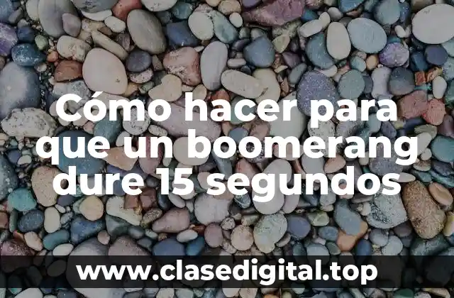 Cómo hacer para que un boomerang dure 15 segundos