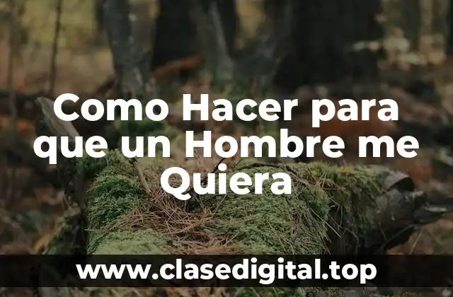 Como Hacer para que un Hombre me Quiera