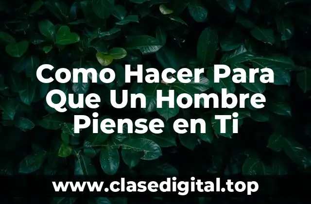 Como Hacer Para Que Un Hombre Piense en Ti