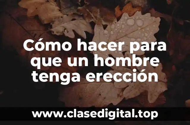 Cómo hacer para que un hombre tenga erección