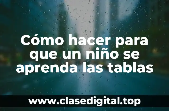 Cómo hacer para que un niño se aprenda las tablas