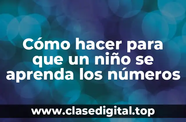 Cómo hacer para que un niño se aprenda los números
