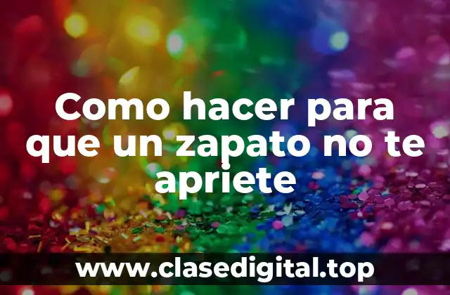 Como hacer para que un zapato no te apriete