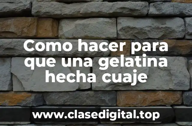 Como hacer para que una gelatina hecha cuaje