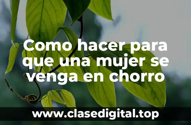 Como hacer para que una mujer se venga en chorro