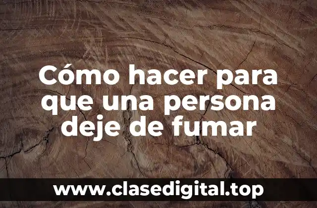 Cómo hacer para que una persona deje de fumar