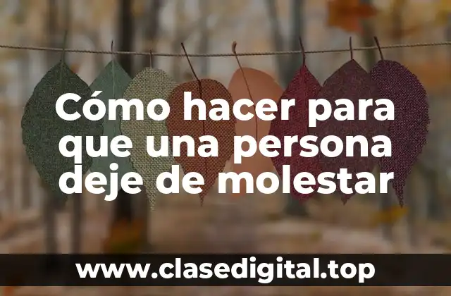 Cómo hacer para que una persona deje de molestar