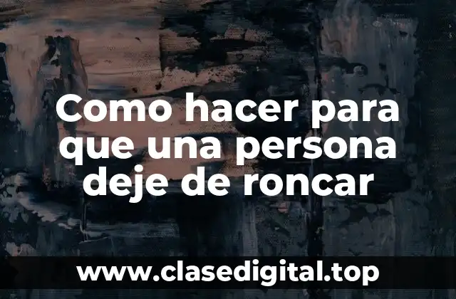 Como hacer para que una persona deje de roncar