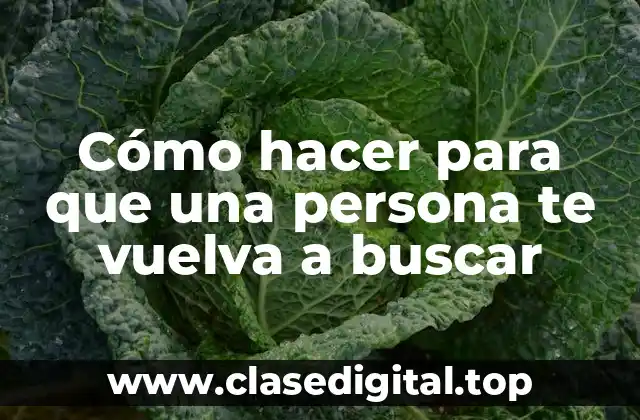 Cómo hacer para que una persona te vuelva a buscar