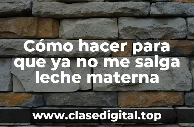 Cómo hacer para que ya no me salga leche materna