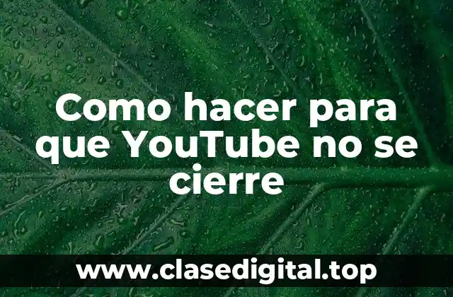 Como hacer para que YouTube no se cierre