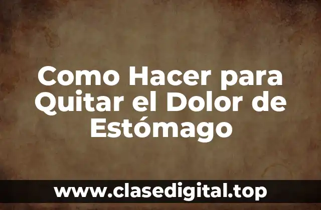 Como Hacer para Quitar el Dolor de Estómago
