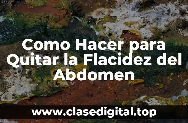 Como Hacer para Quitar la Flacidez del Abdomen