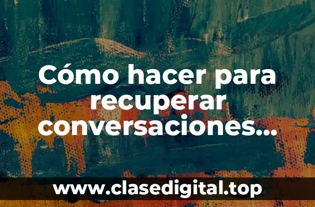 Cómo hacer para recuperar conversaciones eliminadas de WhatsApp