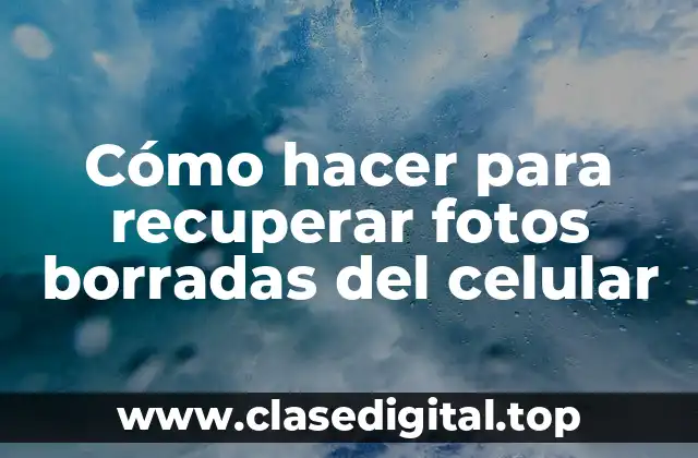 Cómo hacer para recuperar fotos borradas del celular