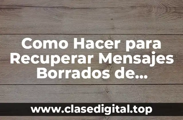 ¿Qué es la Recuperación de Mensajes Borrados de WhatsApp?