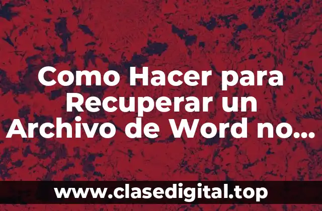 Como Hacer para Recuperar un Archivo de Word no Guardado