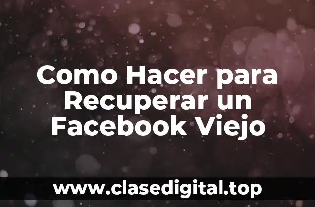 Qué es una Cuenta de Facebook Vieja y por qué es Importante Recuperarla