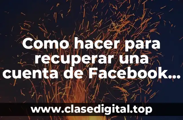 Como hacer para recuperar una cuenta de Facebook eliminada