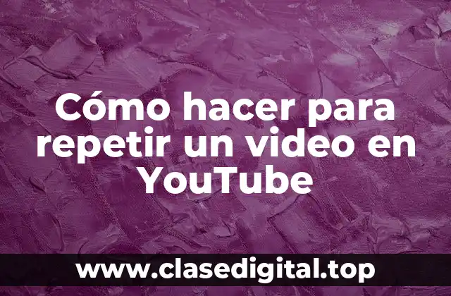 Cómo hacer para repetir un video en YouTube