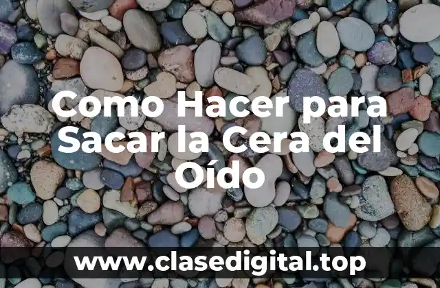 ¿Qué es la Cera del Oído y por Qué es Importante Eliminarla?