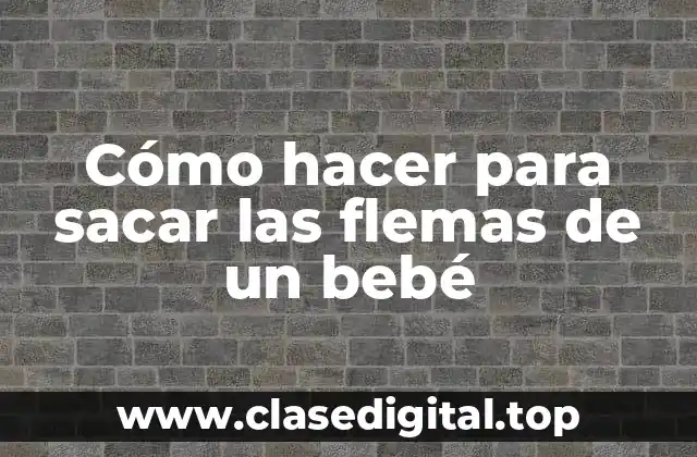 Cómo hacer para sacar las flemas de un bebé